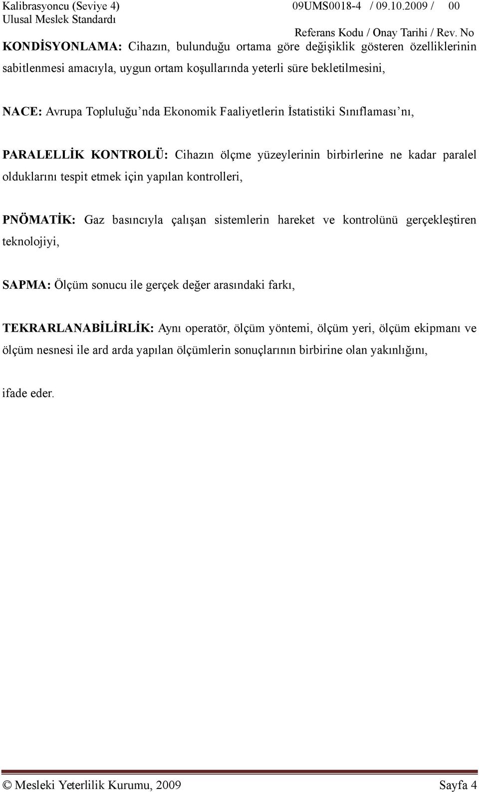 Ekonomik Faaliyetlerin İstatistiki Sınıflaması nı, PARALELLİK KONTROLÜ: Cihazın ölçme yüzeylerinin birbirlerine ne kadar paralel olduklarını tespit etmek için yapılan kontrolleri, PNÖMATİK: Gaz