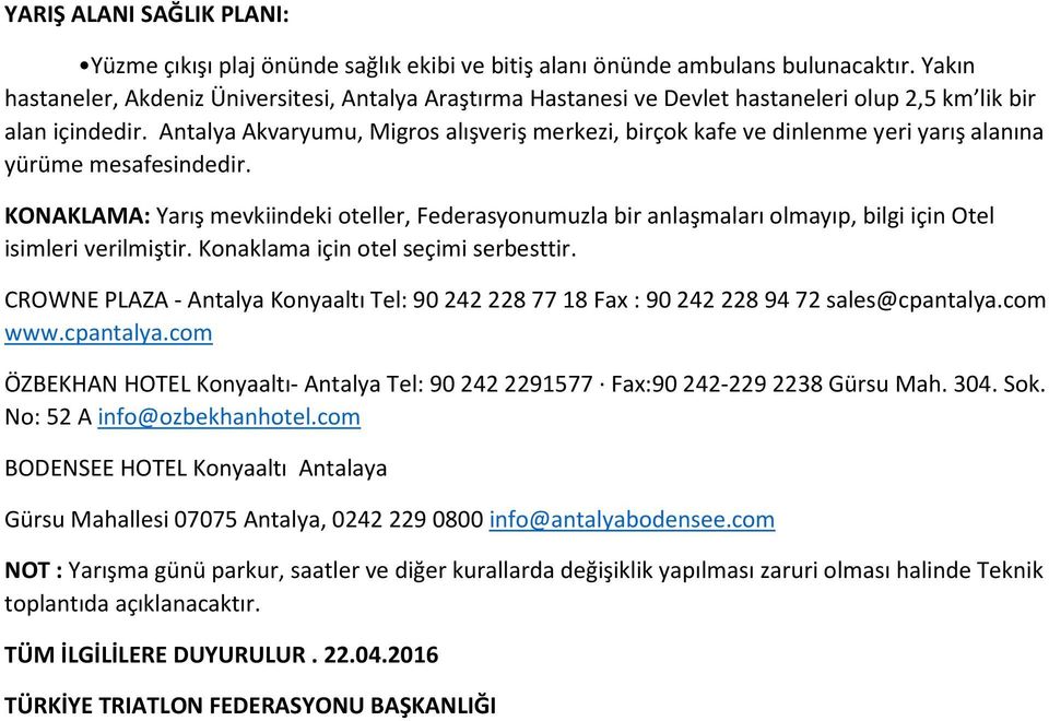 Antalya Akvaryumu, Migros alışveriş merkezi, birçok kafe ve dinlenme yeri yarış alanına yürüme mesafesindedir.