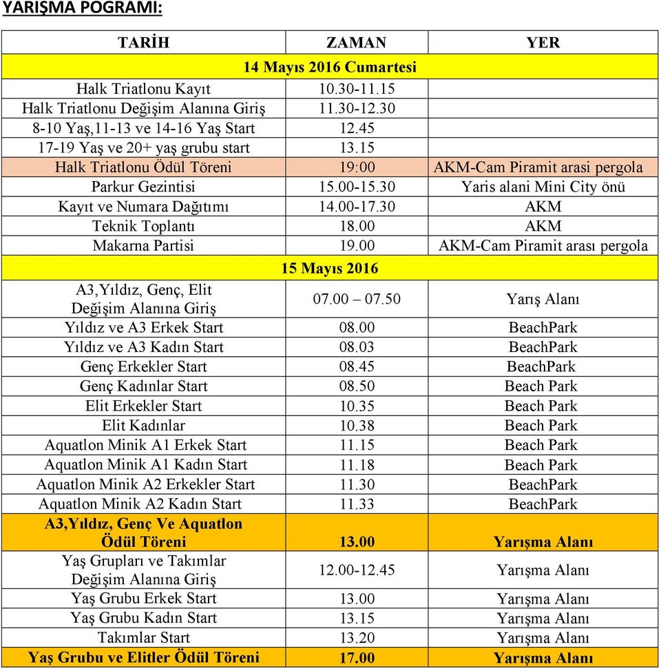 30 AKM Teknik Toplantı 18.00 AKM Makarna Partisi 19.00 AKM-Cam Piramit arası pergola 15 Mayıs 2016 A3,Yıldız, Genç, Elit Değişim Alanına Giriş 07.00 07.50 Yarış Alanı Yıldız ve A3 Erkek Start 08.