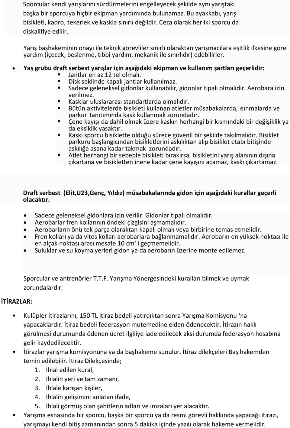 Yarış başhakeminin onayı ile teknik görevliler sınırlı olaraktan yarışmacılara eşitlik ilkesine göre yardım (içecek, beslenme, tıbbi yardım, mekanik ile sınırlıdır) edebilirler.