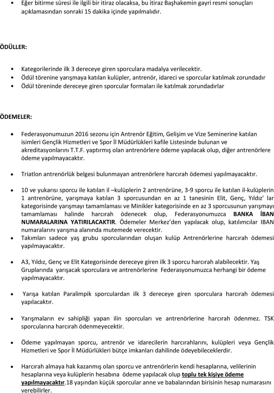 Ödül törenine yarışmaya katılan kulüpler, antrenör, idareci ve sporcular katılmak zorundadır Ödül töreninde dereceye giren sporcular formaları ile katılmak zorundadırlar ÖDEMELER: Federasyonumuzun