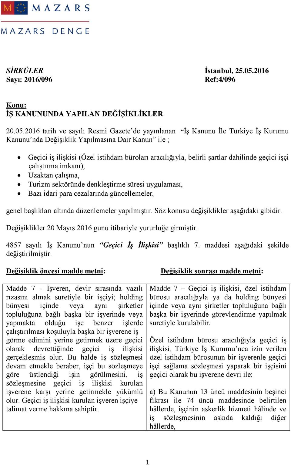 2016 tarih ve sayılı Resmi Gazete de yayınlanan İş Kanunu İle Türkiye İş Kurumu Kanunu nda Değişiklik Yapılmasına Dair Kanun ile ; Geçici iş ilişkisi (Özel istihdam büroları aracılığıyla, belirli