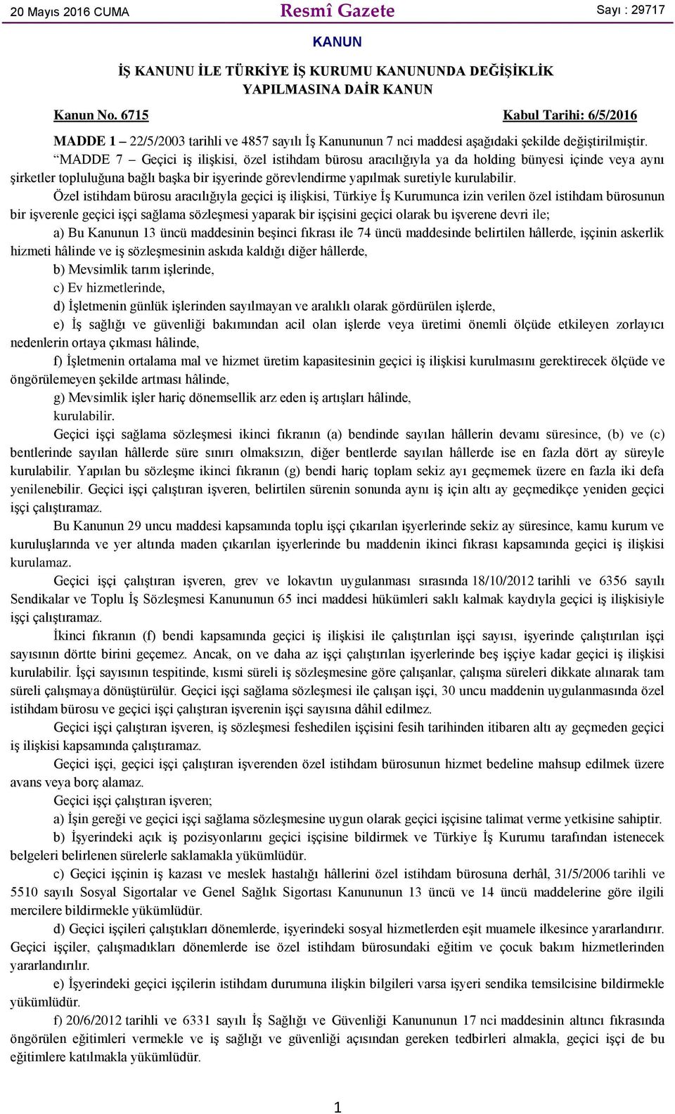 MADDE 7 Geçici iş ilişkisi, özel istihdam bürosu aracılığıyla ya da holding bünyesi içinde veya aynı şirketler topluluğuna bağlı başka bir işyerinde görevlendirme yapılmak suretiyle kurulabilir.