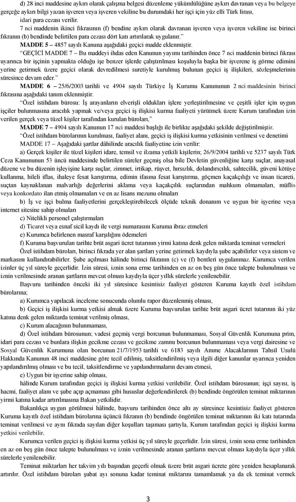 7 nci maddenin ikinci fıkrasının (f) bendine aykırı olarak davranan işveren veya işveren vekiline ise birinci fıkranın (b) bendinde belirtilen para cezası dört katı artırılarak uygulanır.