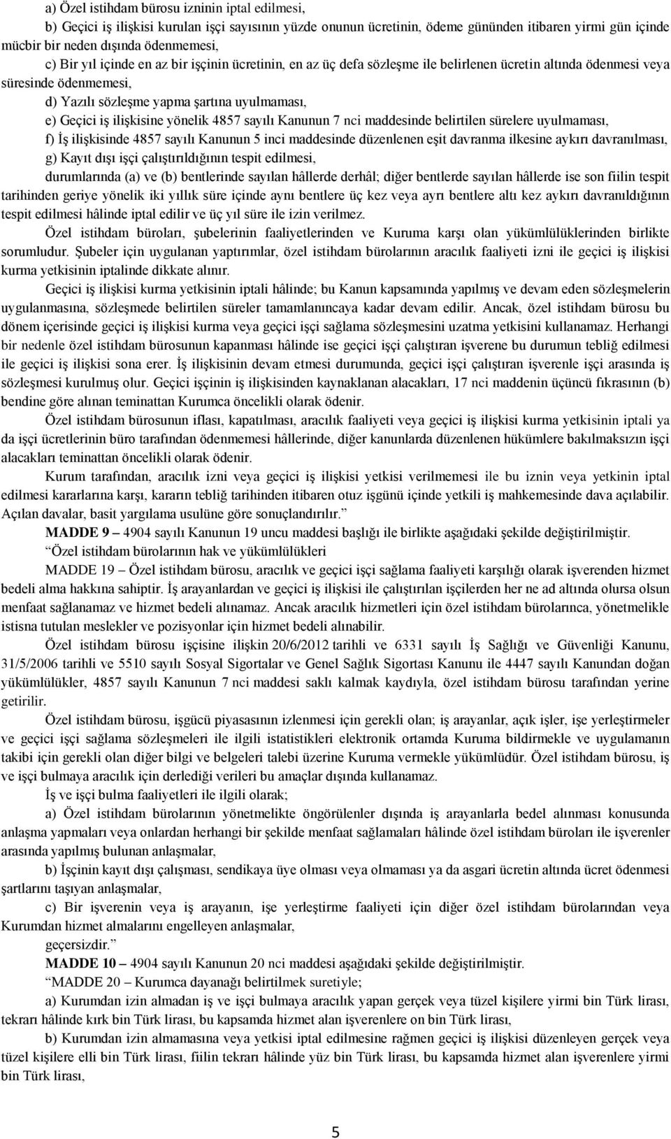 ilişkisine yönelik 4857 sayılı Kanunun 7 nci maddesinde belirtilen sürelere uyulmaması, f) İş ilişkisinde 4857 sayılı Kanunun 5 inci maddesinde düzenlenen eşit davranma ilkesine aykırı davranılması,