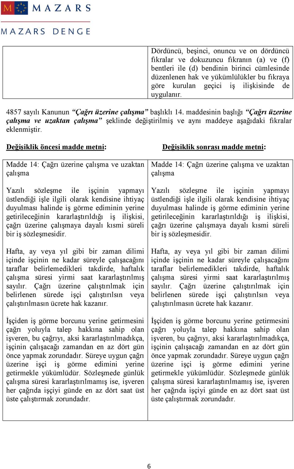 maddesinin başlığı Çağrı üzerine çalışma ve uzaktan çalışma şeklinde değiştirilmiş ve aynı maddeye aşağıdaki fıkralar eklenmiştir.