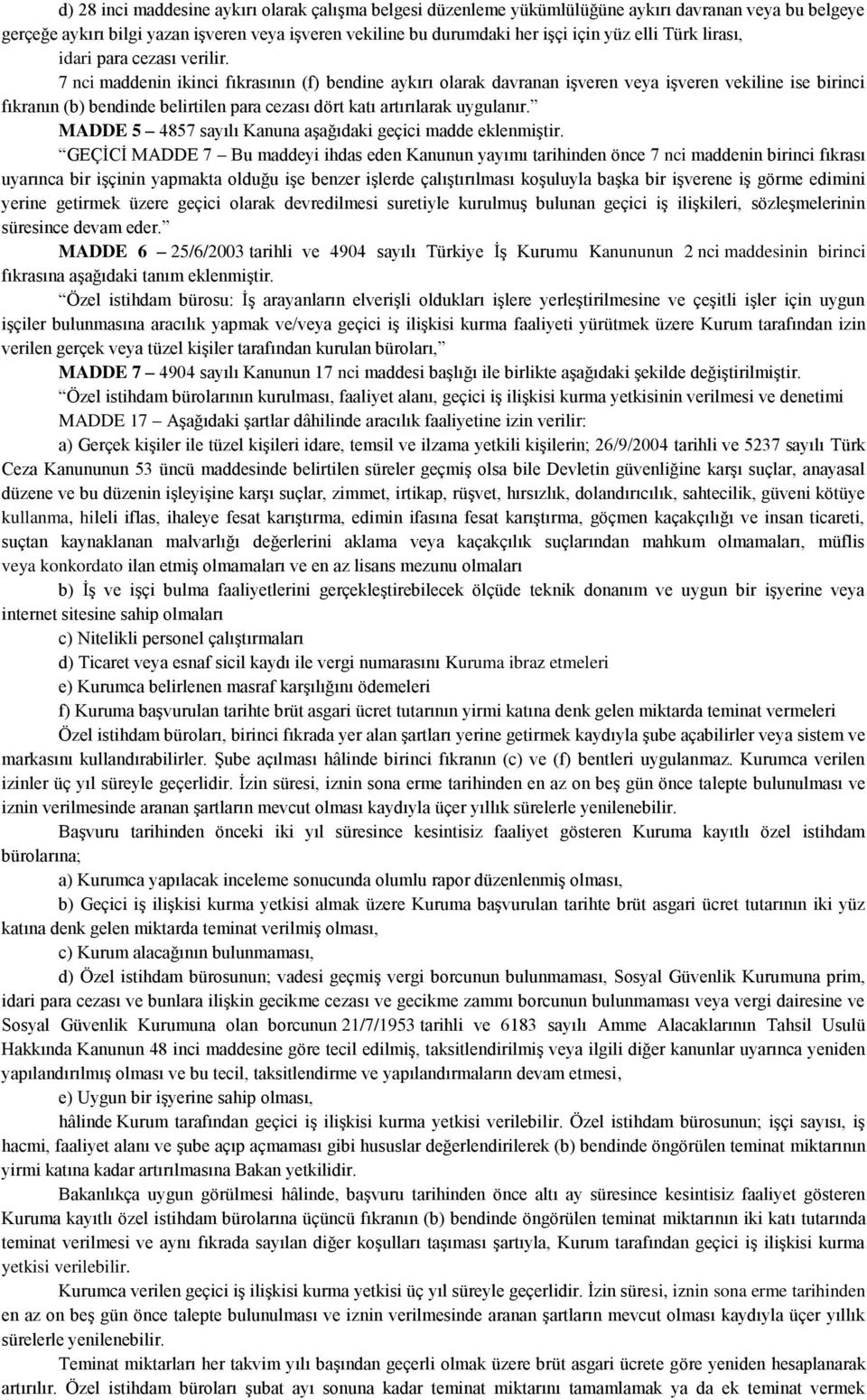 7 nci maddenin ikinci fıkrasının (f) bendine aykırı olarak davranan işveren veya işveren vekiline ise birinci fıkranın (b) bendinde belirtilen para cezası dört katı artırılarak uygulanır.