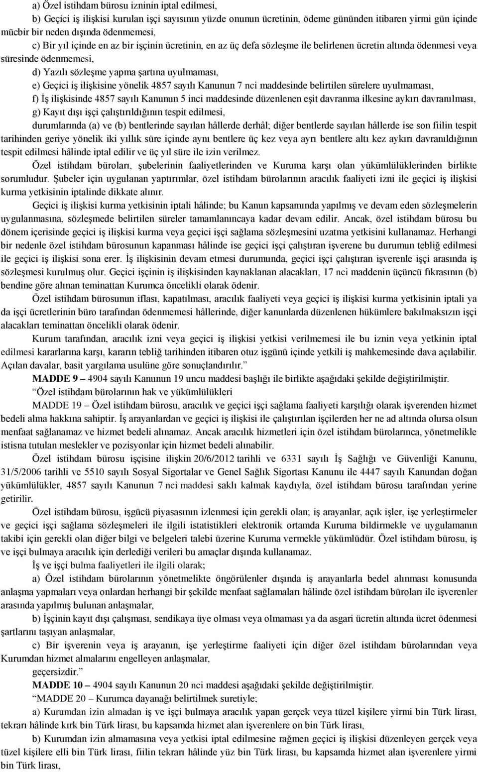 ilişkisine yönelik 4857 sayılı Kanunun 7 nci maddesinde belirtilen sürelere uyulmaması, f) İş ilişkisinde 4857 sayılı Kanunun 5 inci maddesinde düzenlenen eşit davranma ilkesine aykırı davranılması,