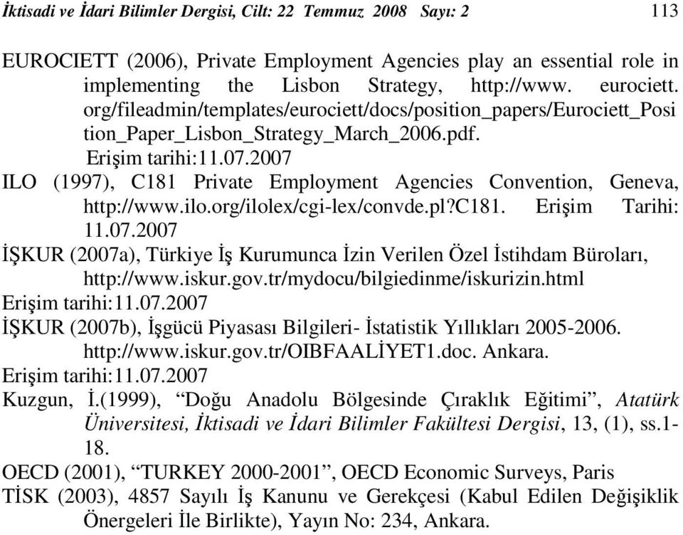 2007 ILO (1997), C181 Private Employment Agencies Convention, Geneva, http://www.ilo.org/ilolex/cgi-lex/convde.pl?c181. Erişim Tarihi: 11.07.2007 İŞKUR (2007a), Türkiye İş Kurumunca İzin Verilen Özel İstihdam Büroları, http://www.
