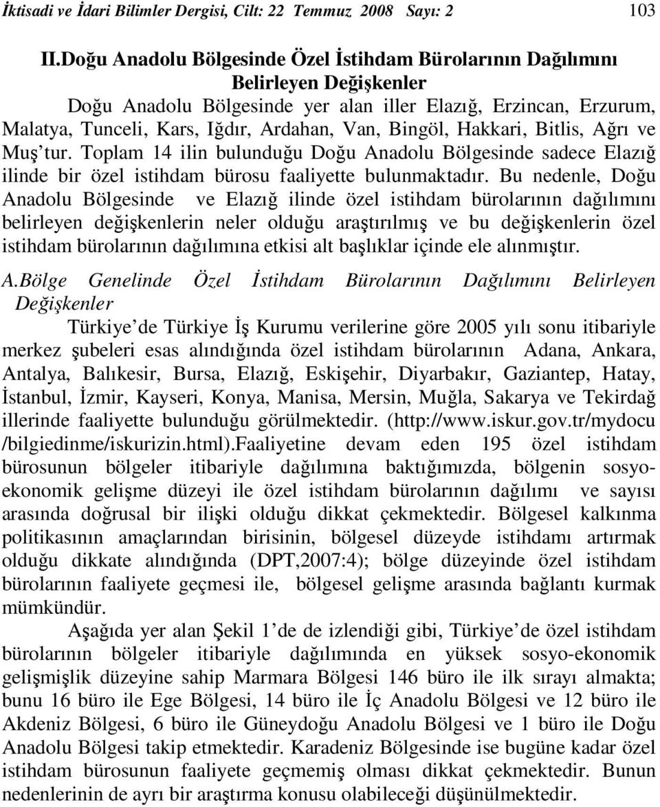 Bingöl, Hakkari, Bitlis, Ağrı ve Muş tur. Toplam 14 ilin bulunduğu Doğu Anadolu Bölgesinde sadece Elazığ ilinde bir özel istihdam bürosu faaliyette bulunmaktadır.