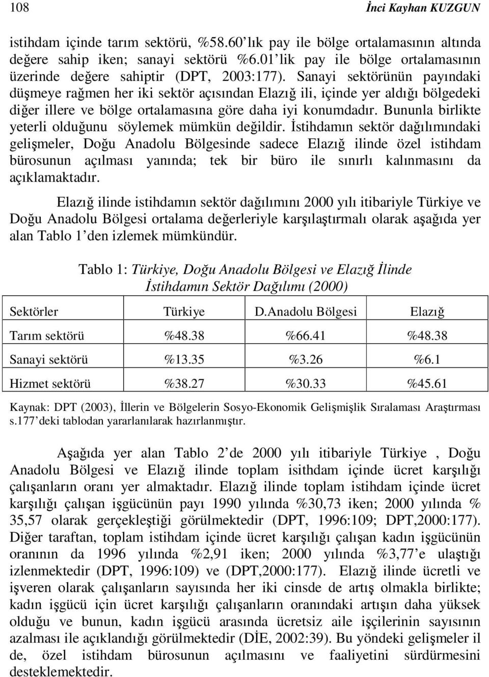 Sanayi sektörünün payındaki düşmeye rağmen her iki sektör açısından Elazığ ili, içinde yer aldığı bölgedeki diğer illere ve bölge ortalamasına göre daha iyi konumdadır.