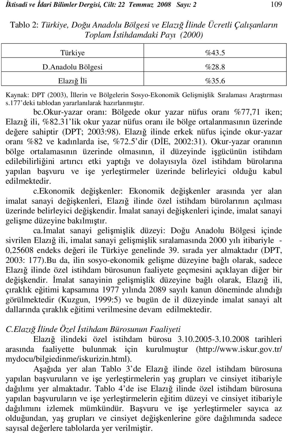 okur-yazar oranı: Bölgede okur yazar nüfus oranı %77,71 iken; Elazığ ili, %82.31 lik okur yazar nüfus oranı ile bölge ortalanmasının üzerinde değere sahiptir (DPT; 2003:98).