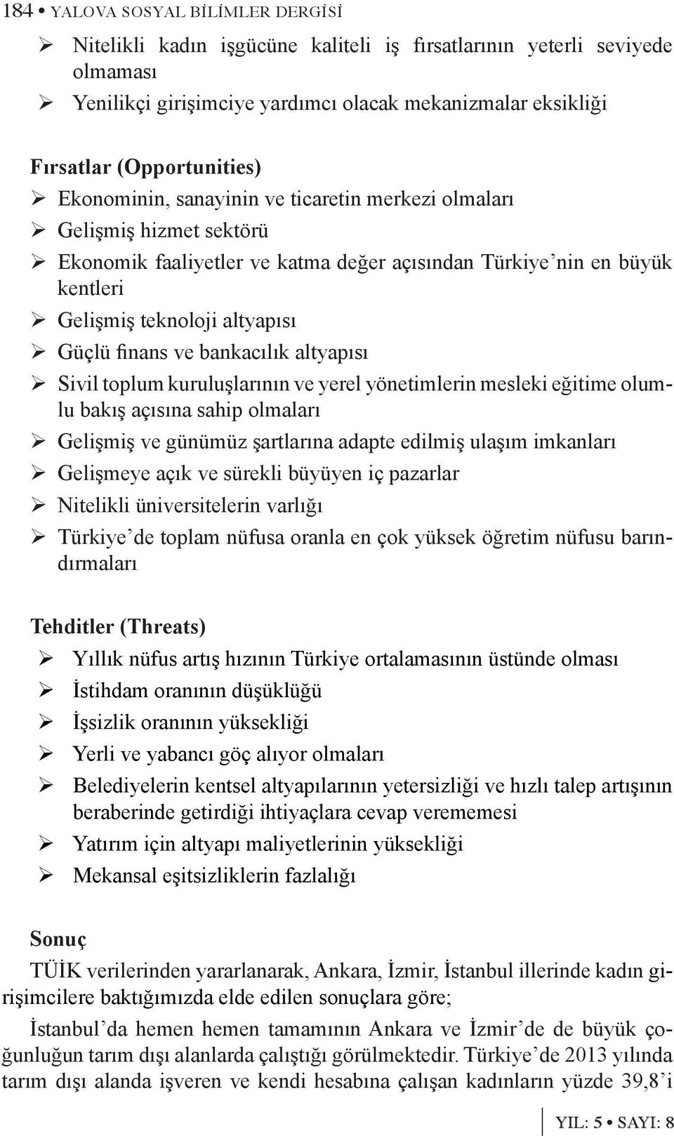 bankacılık altyapısı Sivil toplum kuruluşlarının ve yerel yönetimlerin mesleki eğitime olumlu bakış açısına sahip olmaları Gelişmiş ve günümüz şartlarına adapte edilmiş ulaşım imkanları Gelişmeye