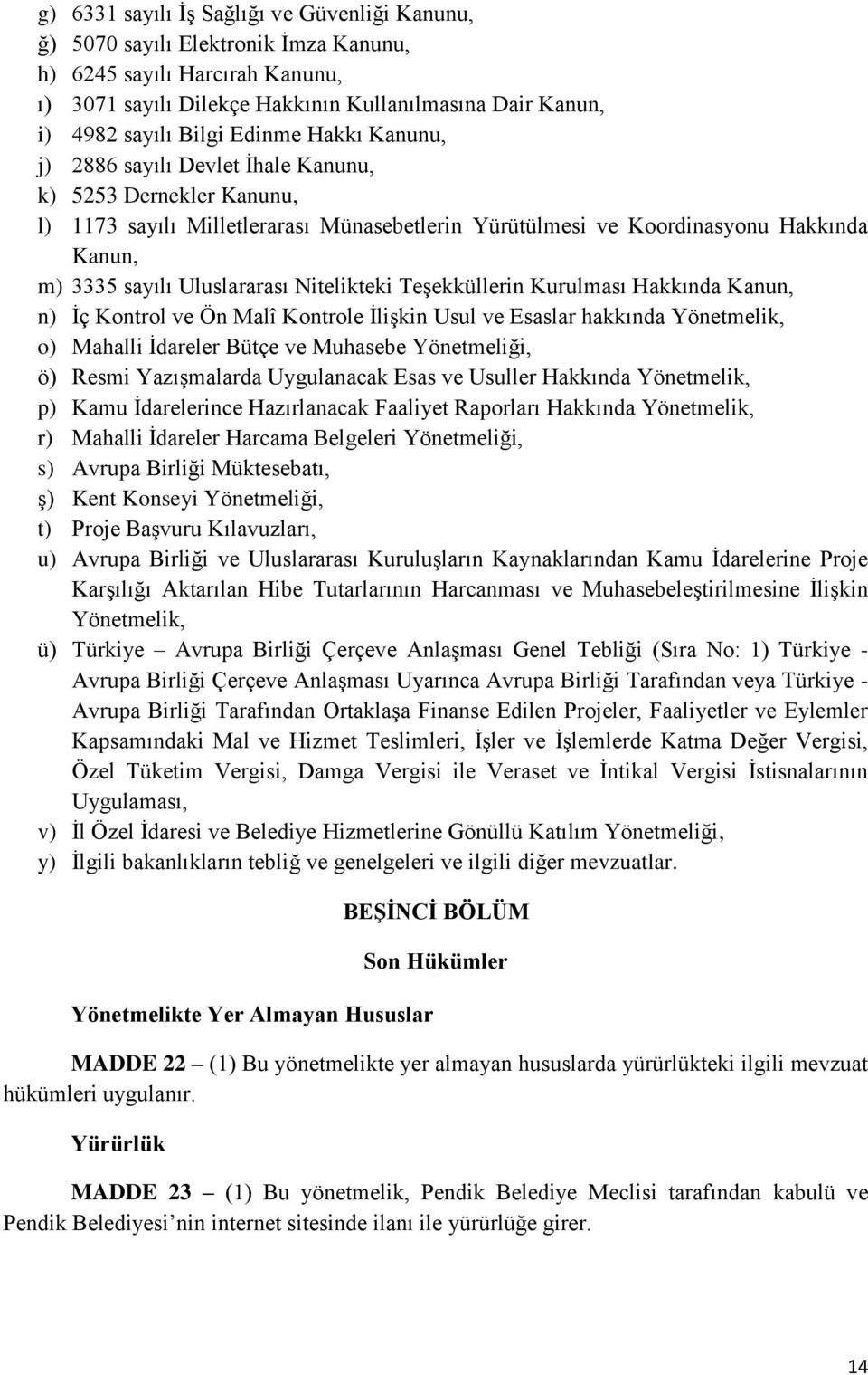 Uluslararası Nitelikteki Teşekküllerin Kurulması Hakkında Kanun, n) İç Kontrol ve Ön Malî Kontrole İlişkin Usul ve Esaslar hakkında Yönetmelik, o) Mahalli İdareler Bütçe ve Muhasebe Yönetmeliği, ö)