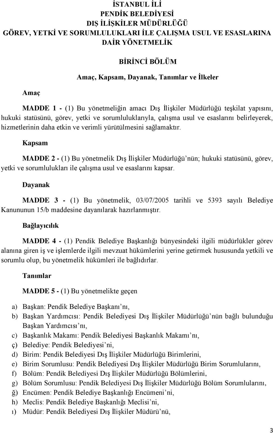 ve verimli yürütülmesini sağlamaktır. Kapsam MADDE 2 - (1) Bu yönetmelik Dış İlişkiler Müdürlüğü nün; hukuki statüsünü, görev, yetki ve sorumlulukları ile çalışma usul ve esaslarını kapsar.