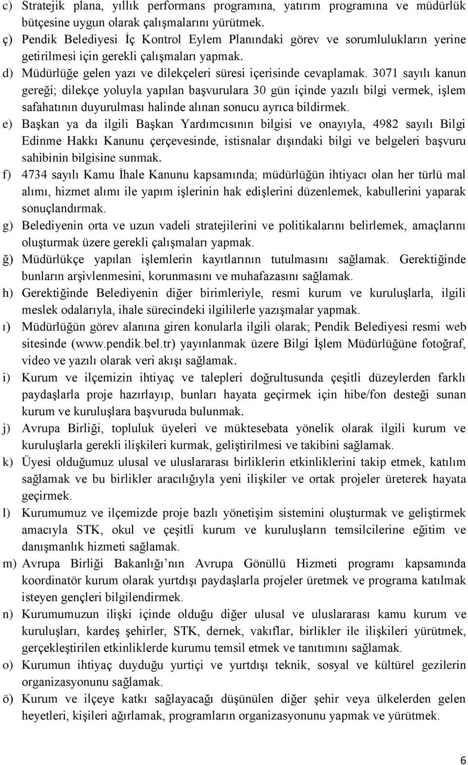 3071 sayılı kanun gereği; dilekçe yoluyla yapılan başvurulara 30 gün içinde yazılı bilgi vermek, işlem safahatının duyurulması halinde alınan sonucu ayrıca bildirmek.