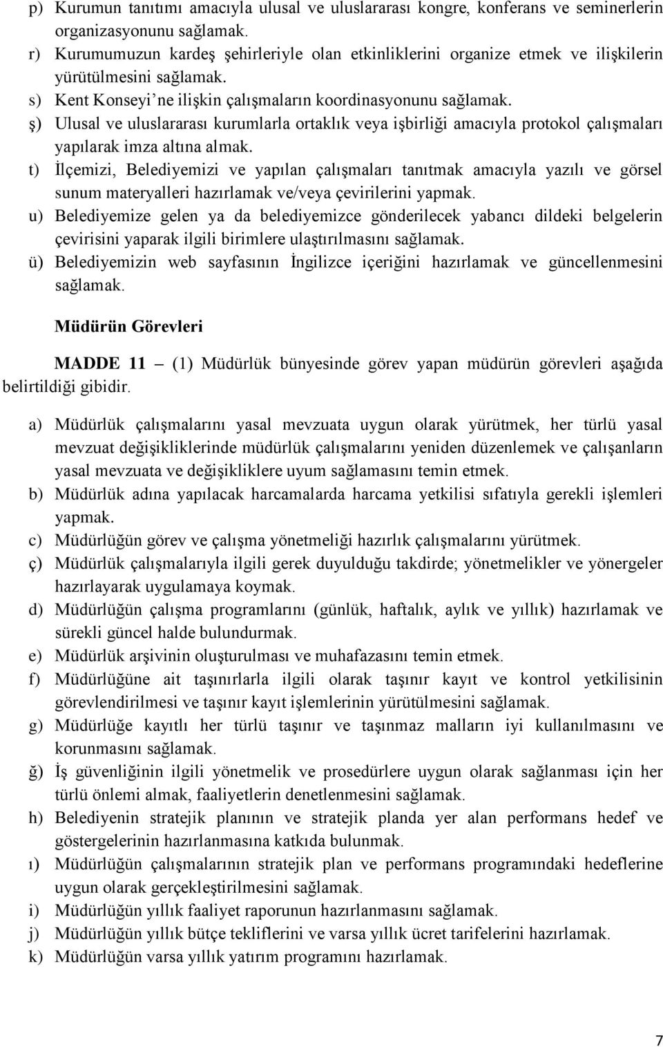 ş) Ulusal ve uluslararası kurumlarla ortaklık veya işbirliği amacıyla protokol çalışmaları yapılarak imza altına almak.