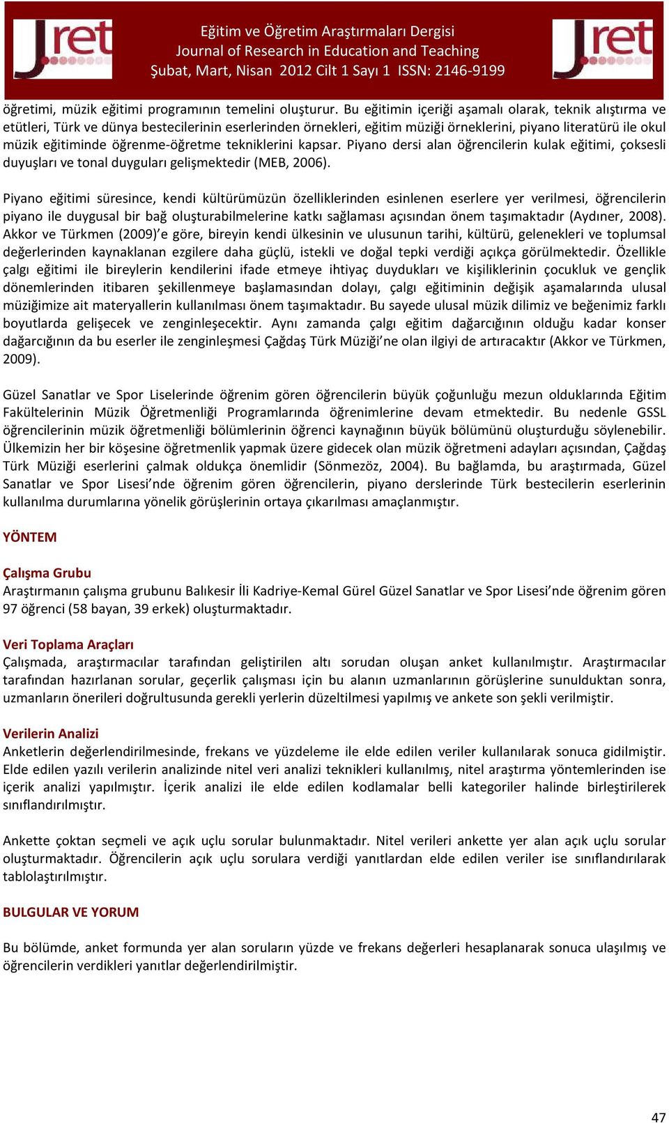 öğrenme-öğretme tekniklerini kapsar. Piyano dersi alan öğrencilerin kulak eğitimi, çoksesli duyuşları ve tonal duyguları gelişmektedir (MEB, 2006).