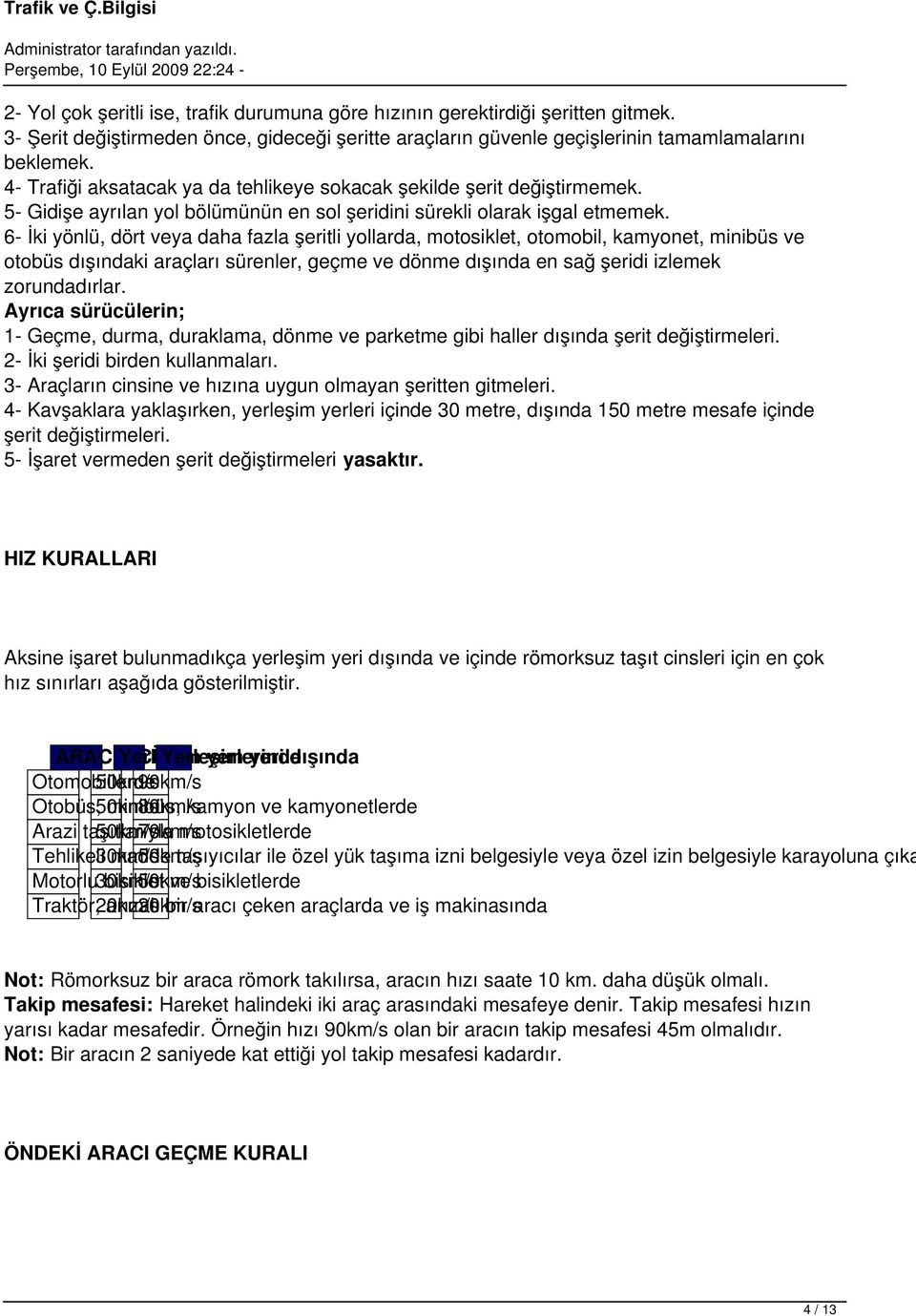 6- İki yönlü, dört veya daha fazla şeritli yollarda, motosiklet, otomobil, kamyonet, minibüs ve otobüs dışındaki araçları sürenler, geçme ve dönme dışında en sağ şeridi izlemek zorundadırlar.