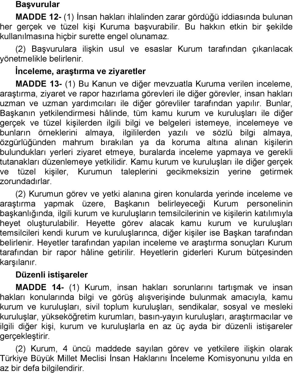 İnceleme, araştırma ve ziyaretler MADDE 13- (1) Bu Kanun ve diğer mevzuatla Kuruma verilen inceleme, araştırma, ziyaret ve rapor hazırlama görevleri ile diğer görevler, insan hakları uzman ve uzman