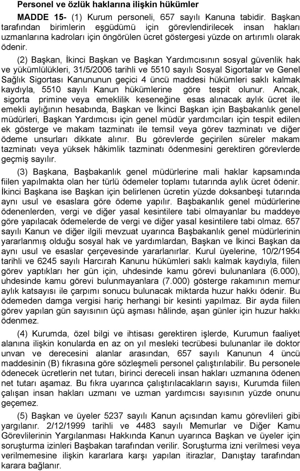 (2) Başkan, İkinci Başkan ve Başkan Yardımcısının sosyal güvenlik hak ve yükümlülükleri, 31/5/2006 tarihli ve 5510 sayılı Sosyal Sigortalar ve Genel Sağlık Sigortası Kanununun geçici 4 üncü maddesi