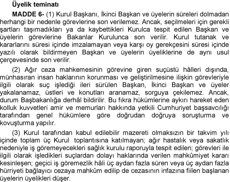 Kurul tutanak ve kararlarını süresi içinde imzalamayan veya karşı oy gerekçesini süresi içinde yazılı olarak bildirmeyen Başkan ve üyelerin üyeliklerine de aynı usul çerçevesinde son verilir.