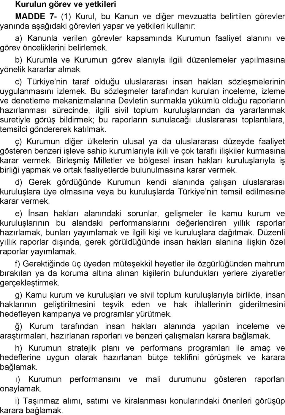 c) Türkiye nin taraf olduğu uluslararası insan hakları sözleşmelerinin uygulanmasını izlemek.