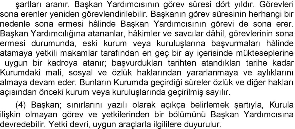 Başkan Yardımcılığına atananlar, hâkimler ve savcılar dâhil, görevlerinin sona ermesi durumunda, eski kurum veya kuruluşlarına başvurmaları hâlinde atamaya yetkili makamlar tarafından en geç bir ay