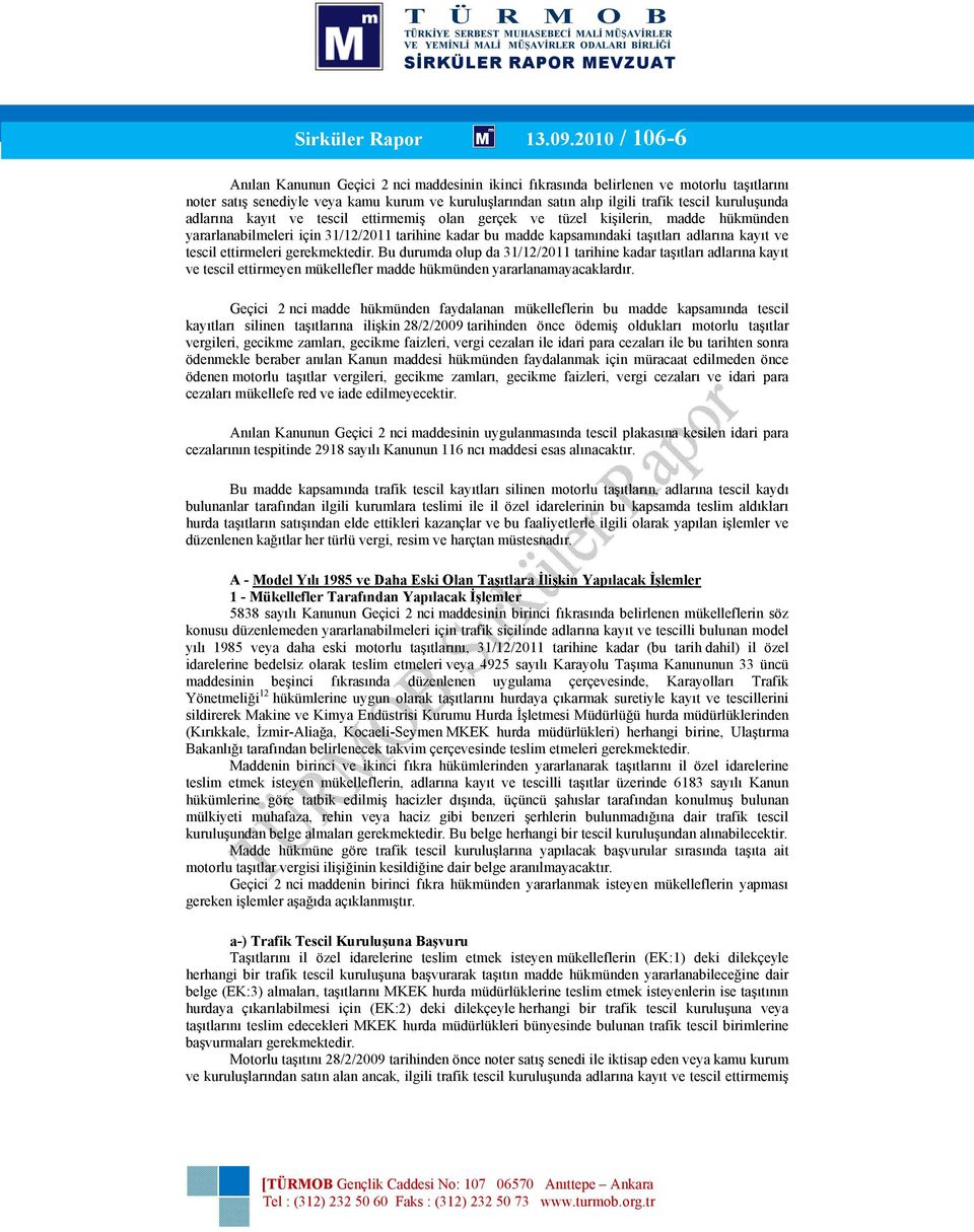 kuruluşunda adlarına kayıt ve tescil ettirmemiş olan gerçek ve tüzel kişilerin, madde hükmünden yararlanabilmeleri için 31/12/2011 tarihine kadar bu madde kapsamındaki taşıtları adlarına kayıt ve