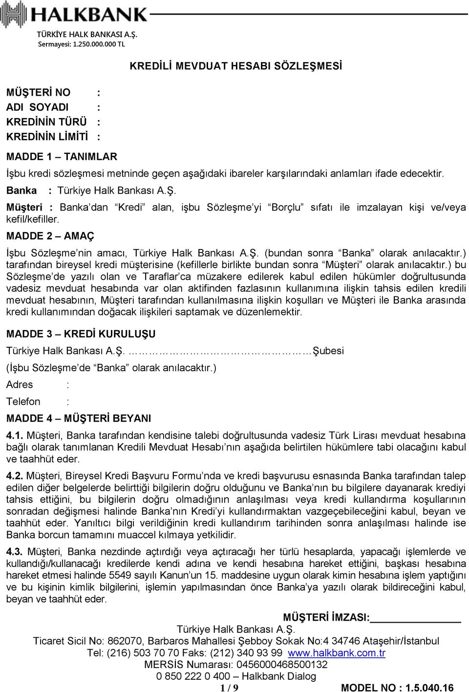 MADDE 2 AMAÇ İşbu Sözleşme nin amacı, (bundan sonra Banka olarak anılacaktır.) tarafından bireysel kredi müşterisine (kefillerle birlikte bundan sonra Müşteri olarak anılacaktır.