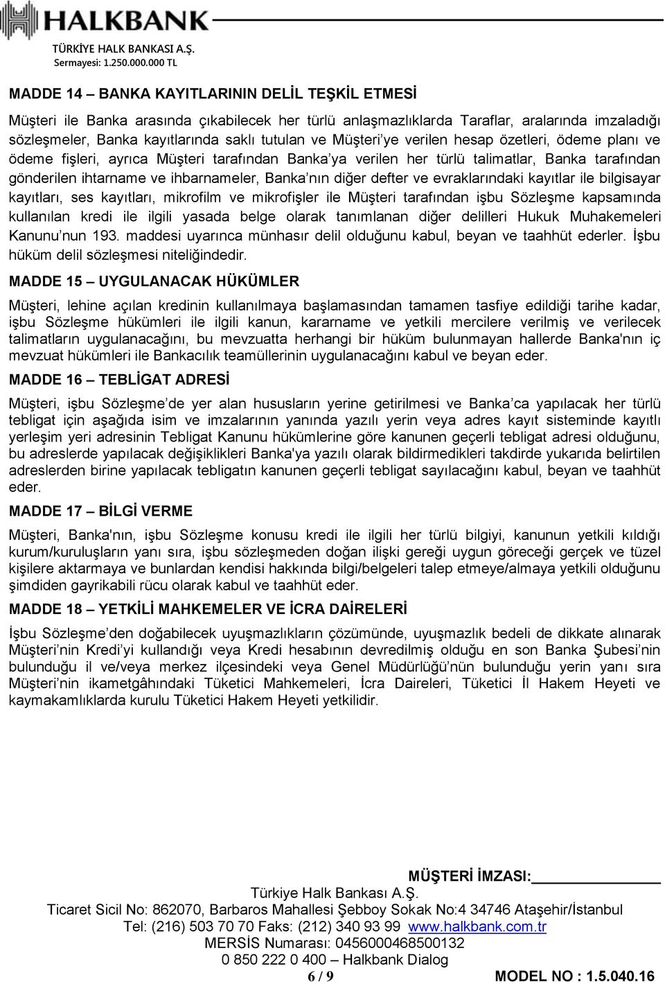 diğer defter ve evraklarındaki kayıtlar ile bilgisayar kayıtları, ses kayıtları, mikrofilm ve mikrofişler ile Müşteri tarafından işbu Sözleşme kapsamında kullanılan kredi ile ilgili yasada belge