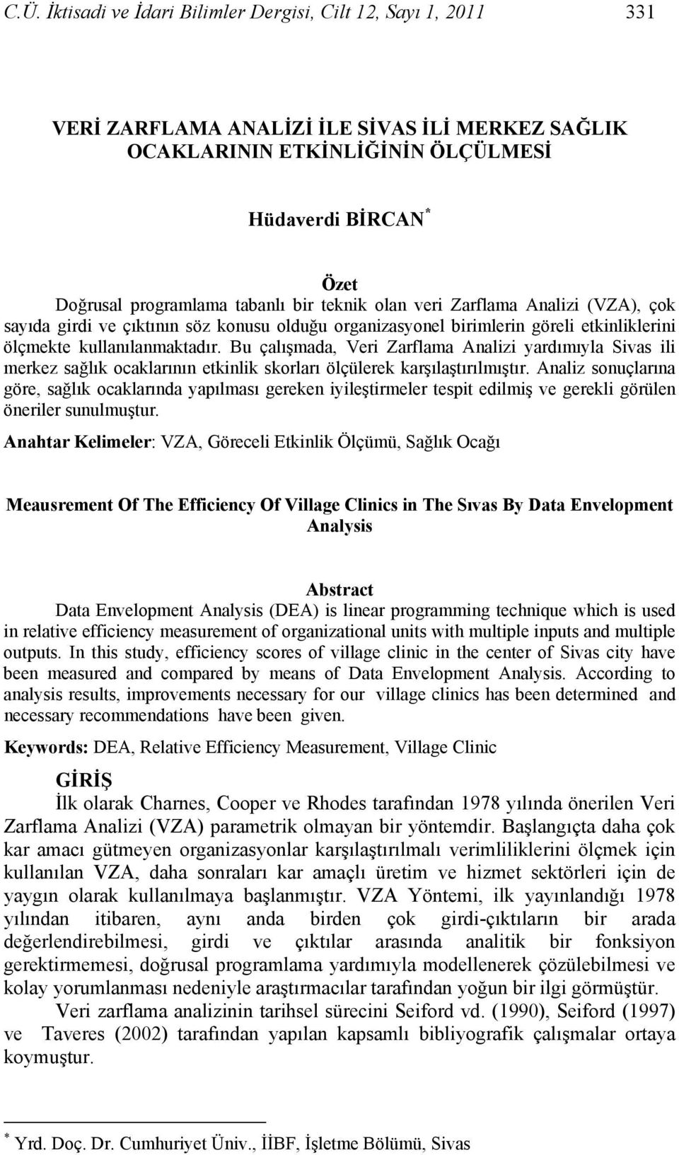 Bu çalışmada, Veri Zarflama Analizi ardımıla Siva ili meez ağlık ocaklarının etkinl korları ölçülerek karşılaştırılmıştır.