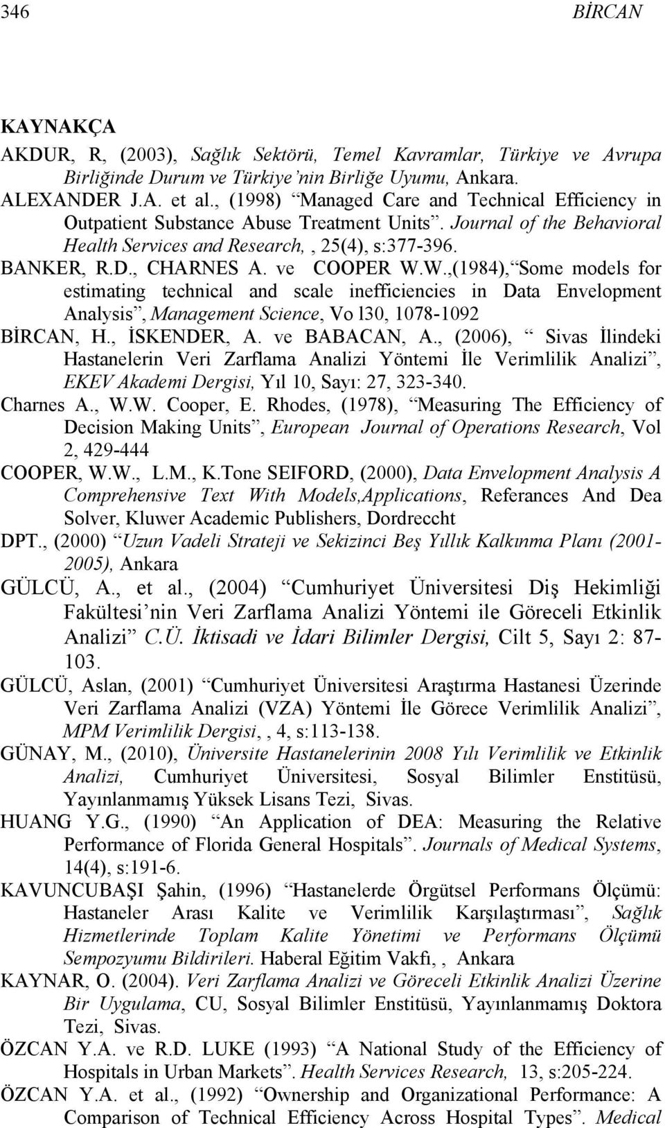 W.,(984), Some model for etimating technical and cale inefficiencie in Data Envelopment Anali, Management Science, Vo l30, 078-092 BİRCA, H., İSKEDER, A. ve BABACA, A.