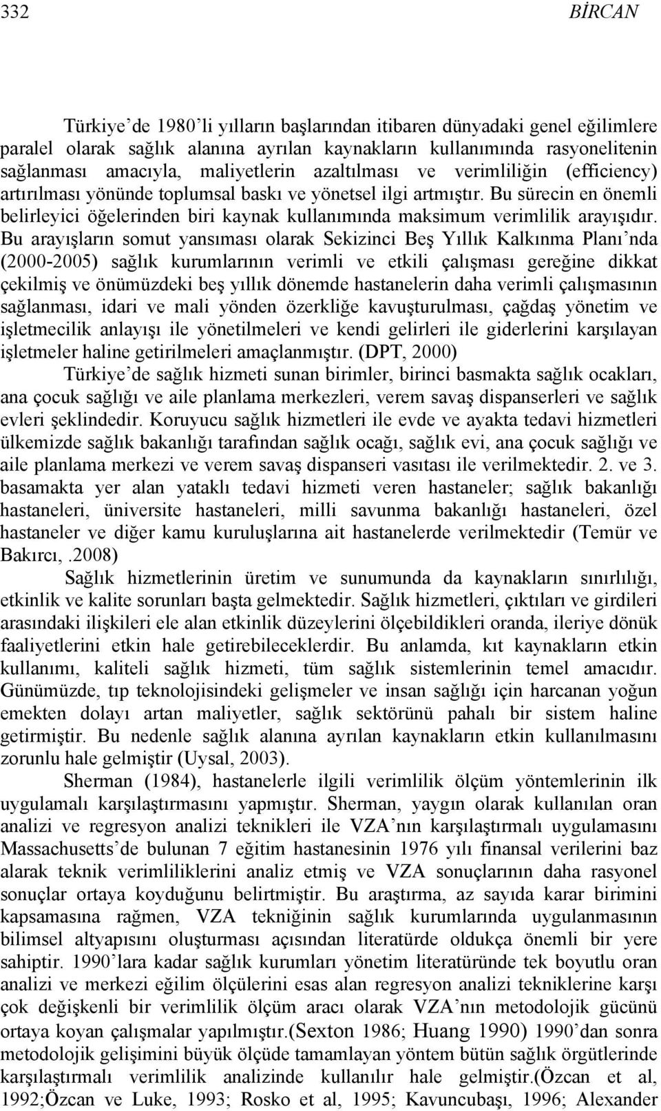 Bu araışların omut anımaı olarak Sekizinci Beş Yıllık Kalkınma Planı nda (2000-2005) ağlık kurumlarının verimli ve etkili çalışmaı gereğine dkat çekilmiş ve önümüzdeki beş ıllık dönemde hatanelerin