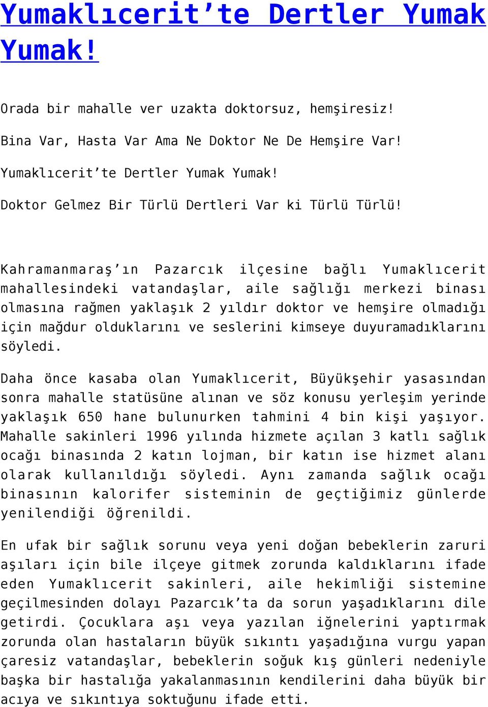 Kahramanmaraş ın Pazarcık ilçesine bağlı Yumaklıcerit mahallesindeki vatandaşlar, aile sağlığı merkezi binası olmasına rağmen yaklaşık 2 yıldır doktor ve hemşire olmadığı için mağdur olduklarını ve