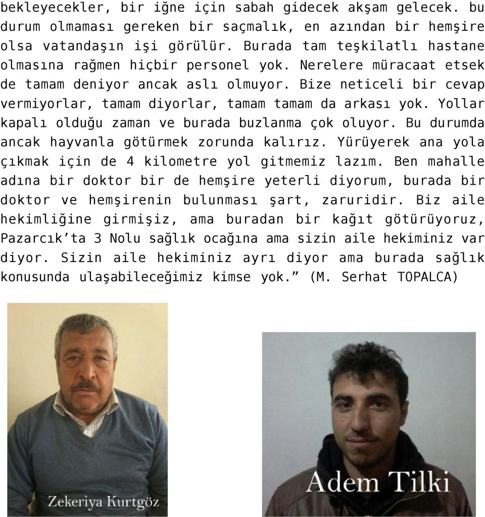 Bize neticeli bir cevap vermiyorlar, tamam diyorlar, tamam tamam da arkası yok. Yollar kapalı olduğu zaman ve burada buzlanma çok oluyor. Bu durumda ancak hayvanla götürmek zorunda kalırız.