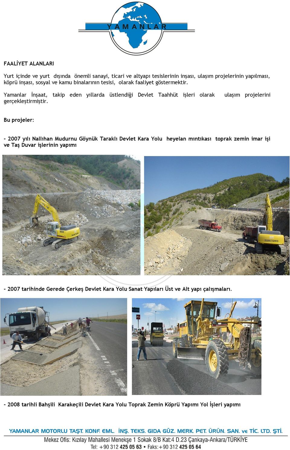 ulaşım projelerini Bu projeler: - 2007 yılı Nallıhan Mudurnu Göynük Taraklı Devlet Kara Yolu heyelan mıntıkası toprak zemin imar işi ve Taş Duvar işlerinin yapımı
