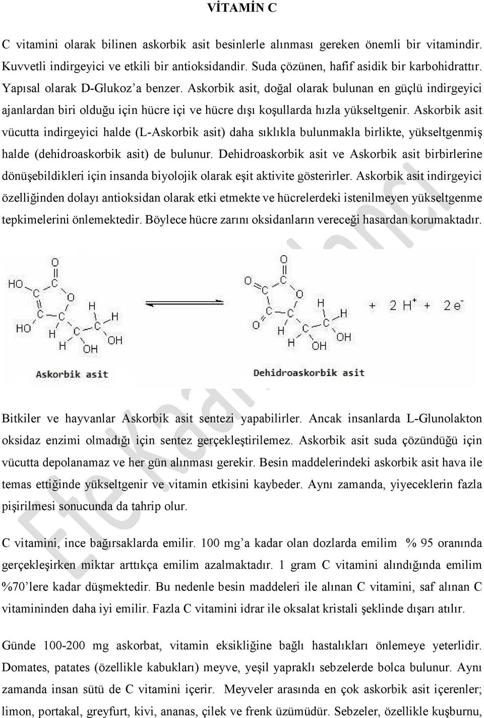 Askorbik asit vücutta indirgeyici halde (L-Askorbik asit) daha sıklıkla bulunmakla birlikte, yükseltgenmiş halde (dehidroaskorbik asit) de bulunur.