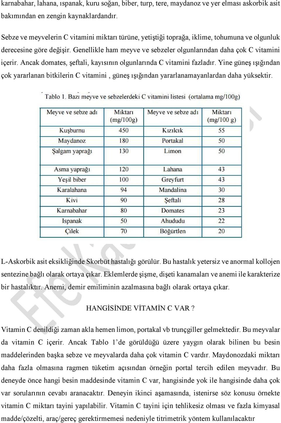 Ancak domates, şeftali, kayısının olgunlarında C vitamini fazladır. Yine güneş ışığından çok yararlanan bitkilerin C vitamini, güneş ışığından yararlanamayanlardan daha yüksektir.