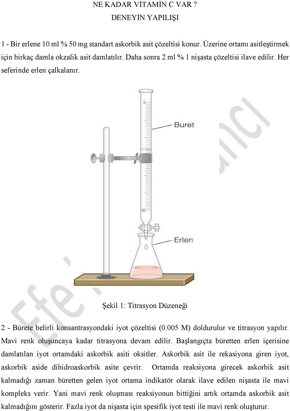 005 M) doldurulur ve titrasyon yapılır. Mavi renk oluşuncaya kadar titrasyona devam edilir. Başlangıçta büretten erlen içerisine damlatılan iyot ortamdaki askorbik asiti oksitler.