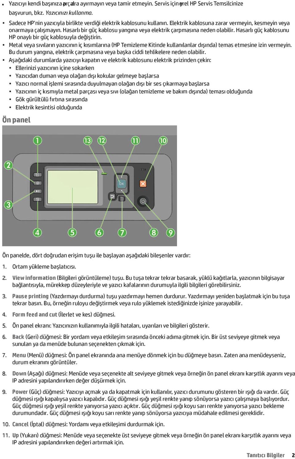 Hasarlı bir güç kablosu yangına veya elektrik çarpmasına neden olabilir. Hasarlı güç kablosunu HP onaylı bir güç kablosuyla değiştirin.