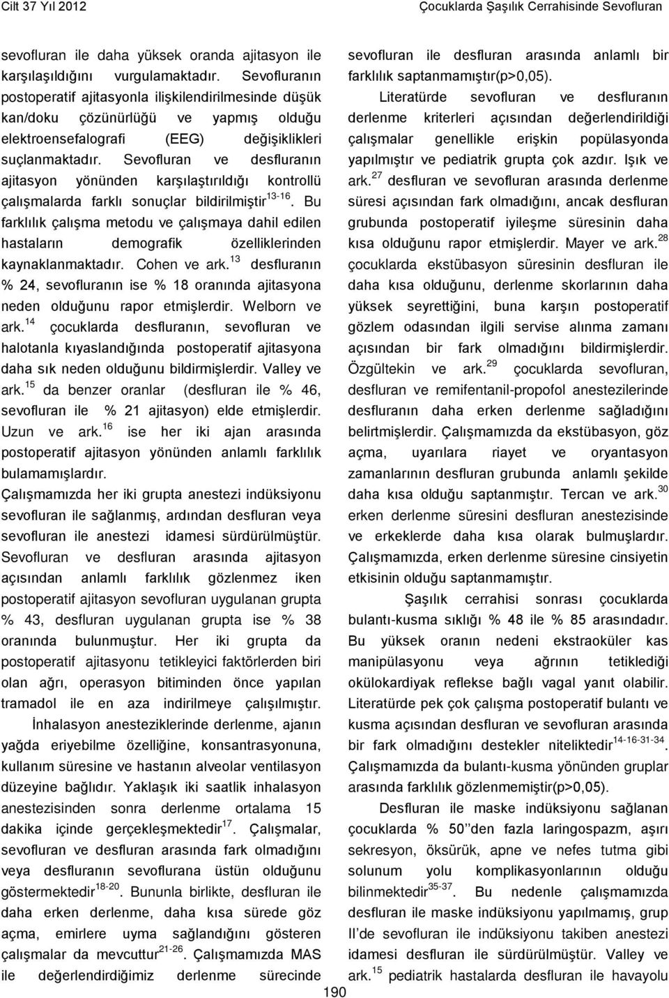 Sevofluran ve desfluranın ajitasyon yönünden karşılaştırıldığı kontrollü çalışmalarda farklı sonuçlar bildirilmiştir 13-16.