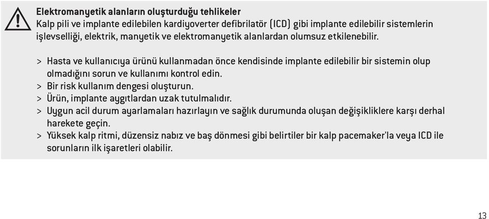 > Hasta ve kullanıcıya ürünü kullanmadan önce kendisinde implante edilebilir bir sistemin olup olmadığını sorun ve kullanımı kontrol edin. > Bir risk kullanım dengesi oluşturun.