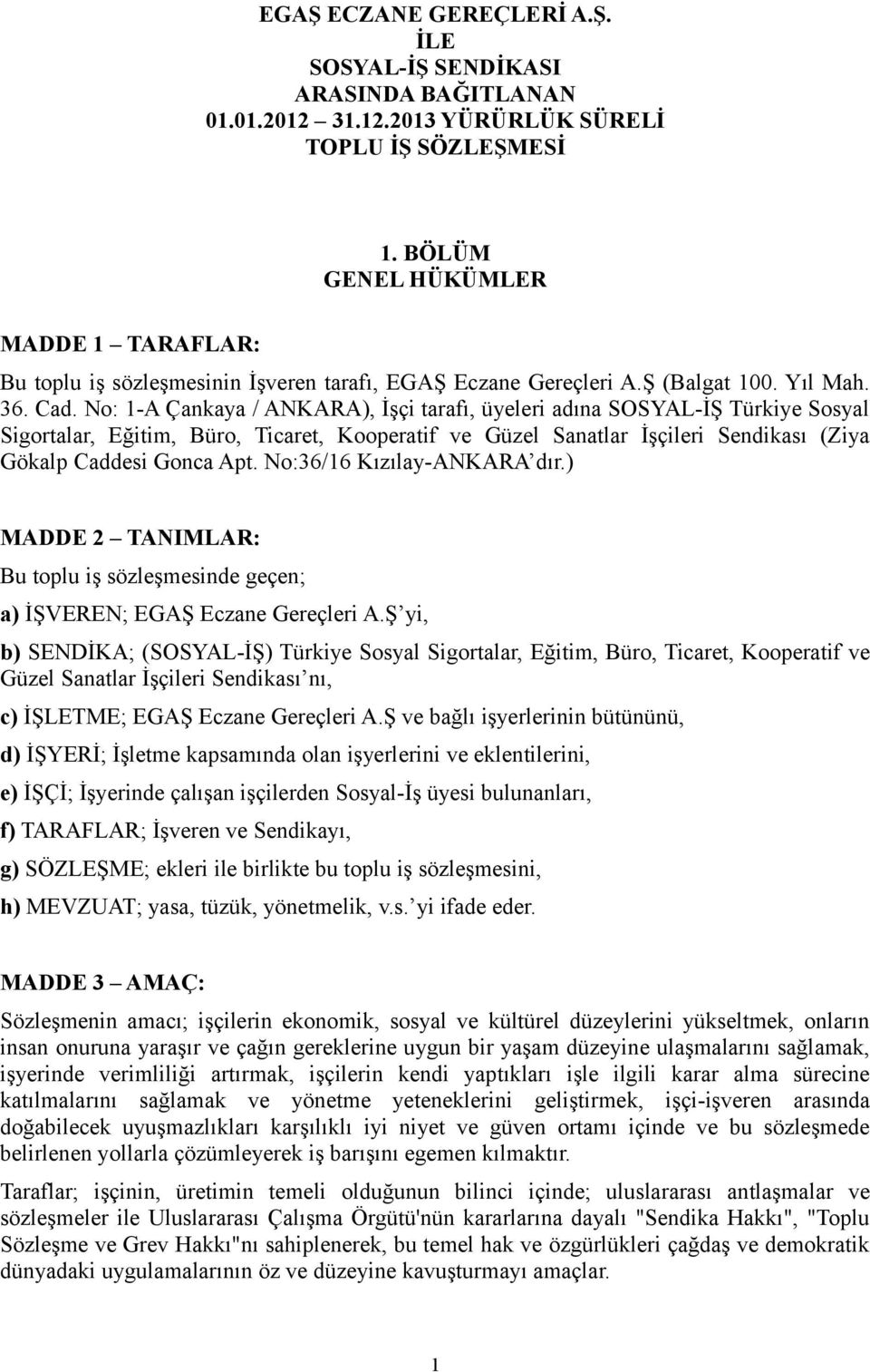 No: 1-A Çankaya / ANKARA), İşçi tarafı, üyeleri adına SOSYAL-İŞ Türkiye Sosyal Sigortalar, Eğitim, Büro, Ticaret, Kooperatif ve Güzel Sanatlar İşçileri Sendikası (Ziya Gökalp Caddesi Gonca Apt.