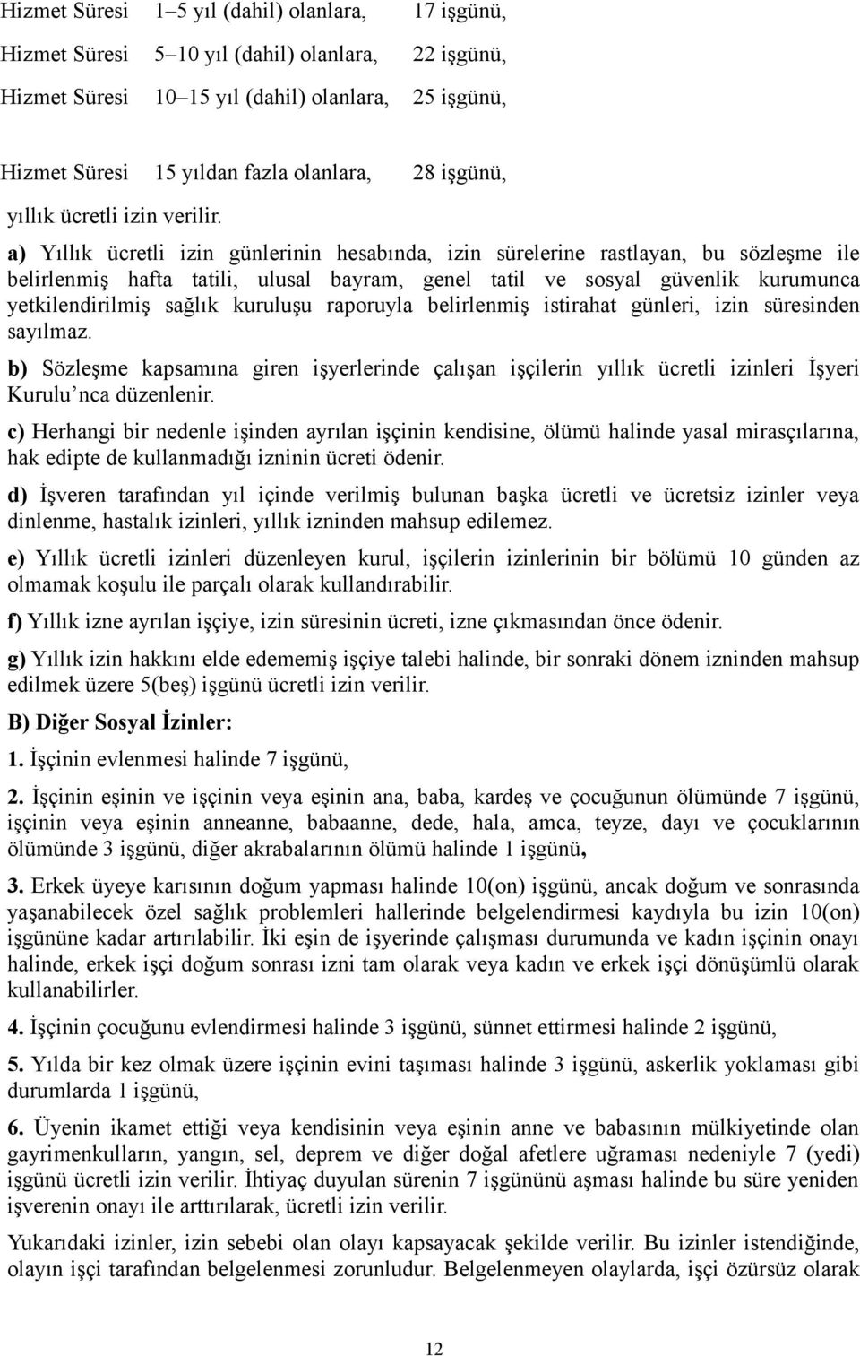 a) Yıllık ücretli izin günlerinin hesabında, izin sürelerine rastlayan, bu sözleşme ile belirlenmiş hafta tatili, ulusal bayram, genel tatil ve sosyal güvenlik kurumunca yetkilendirilmiş sağlık