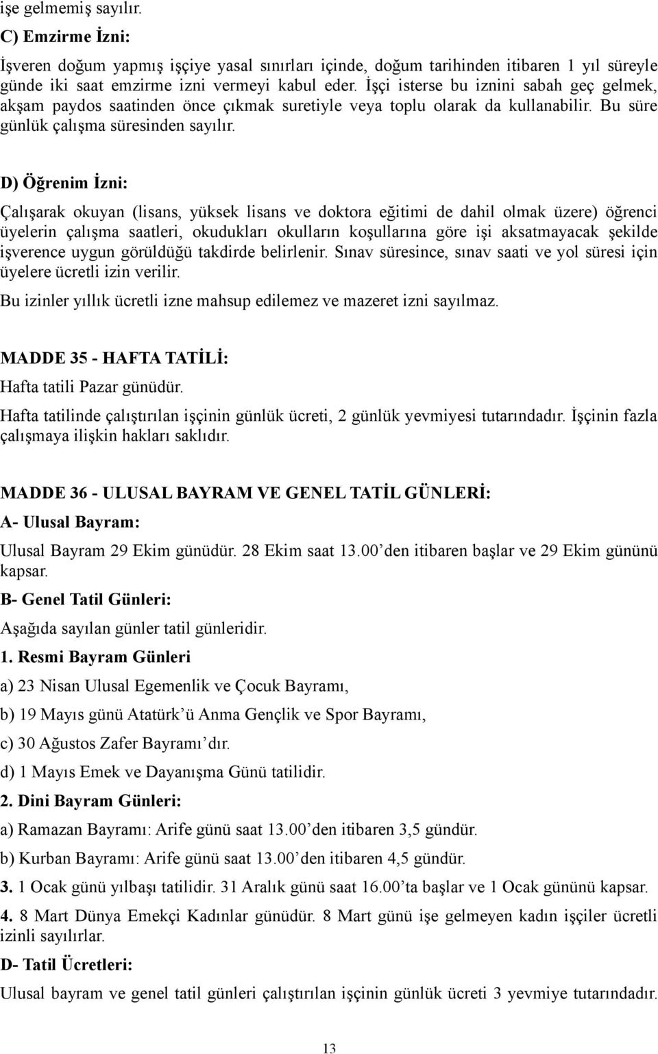 D) Öğrenim İzni: Çalışarak okuyan (lisans, yüksek lisans ve doktora eğitimi de dahil olmak üzere) öğrenci üyelerin çalışma saatleri, okudukları okulların koşullarına göre işi aksatmayacak şekilde