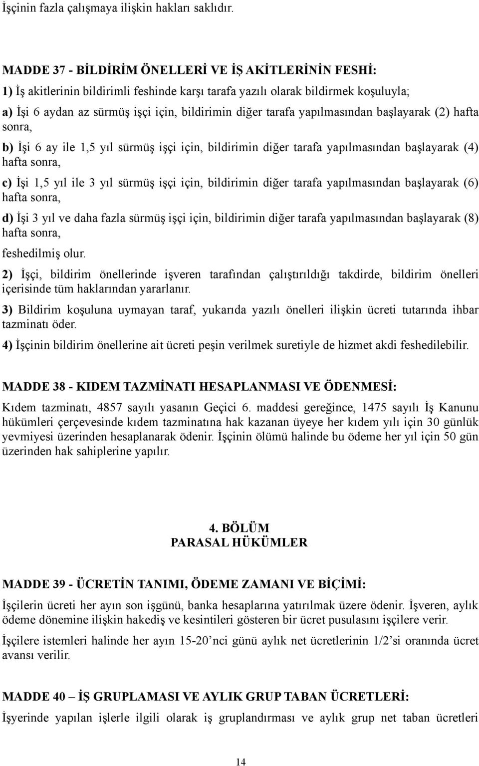 yapılmasından başlayarak (2) hafta sonra, b) İşi 6 ay ile 1,5 yıl sürmüş işçi için, bildirimin diğer tarafa yapılmasından başlayarak (4) hafta sonra, c) İşi 1,5 yıl ile 3 yıl sürmüş işçi için,