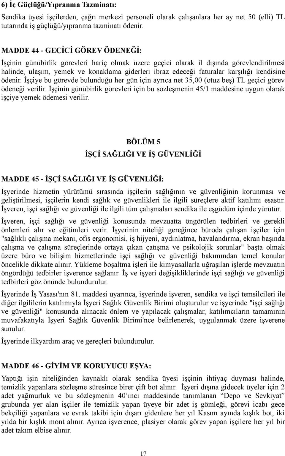 karşılığı kendisine ödenir. İşçiye bu görevde bulunduğu her gün için ayrıca net 35,00 (otuz beş) TL geçici görev ödeneği verilir.