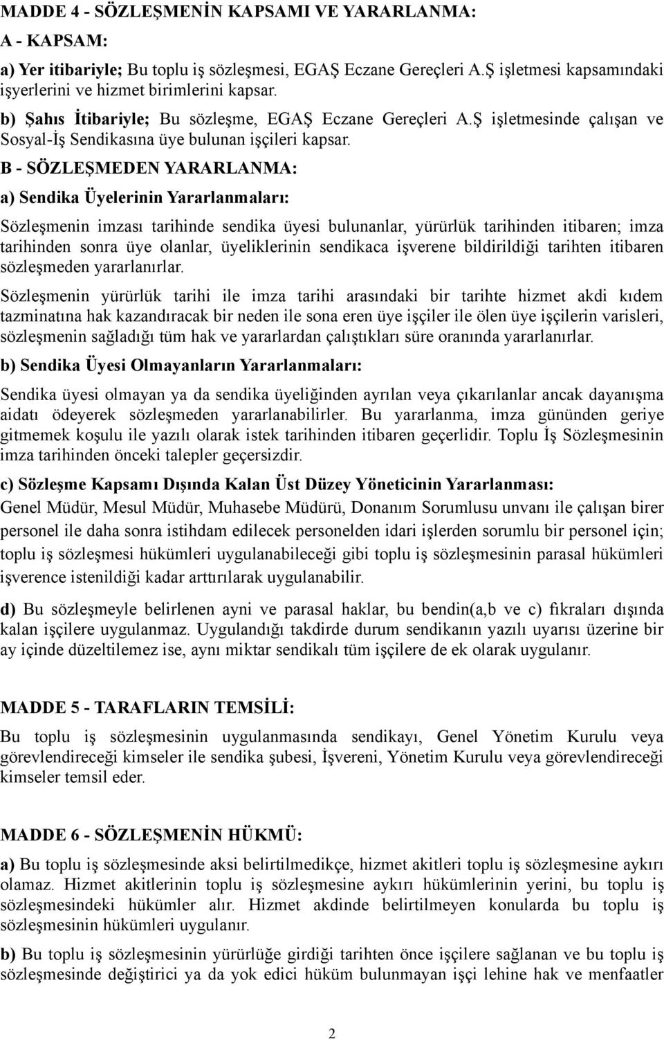 B - SÖZLEŞMEDEN YARARLANMA: a) Sendika Üyelerinin Yararlanmaları: Sözleşmenin imzası tarihinde sendika üyesi bulunanlar, yürürlük tarihinden itibaren; imza tarihinden sonra üye olanlar, üyeliklerinin