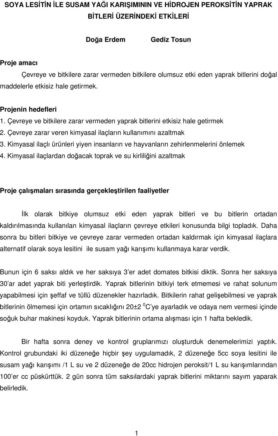 Çevreye zarar veren kimyasal ilaçların kullanımını azaltmak 3. Kimyasal ilaçlı ürünleri yiyen insanların ve hayvanların zehirlenmelerini önlemek 4.